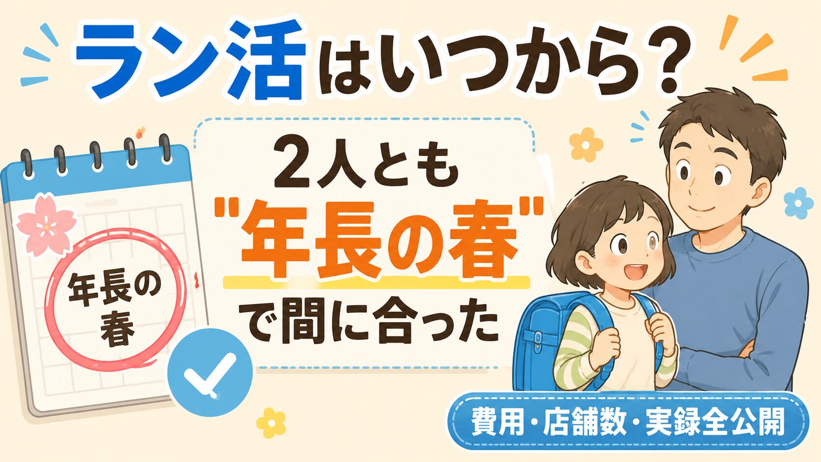 ・右側：真新しいランドセルを背負って嬉しそうな小学生の子ども2人（性別が 　はっきり分かれない服装・髪型で。ランドセルは無地でロゴなし、2人とも違う 　明るい色）。そばで微笑む30〜40代の日本人パパ。 ・左側：カレンダーのアイコンに「年長の春」と書かれた印。その横にチェック 　マーク。