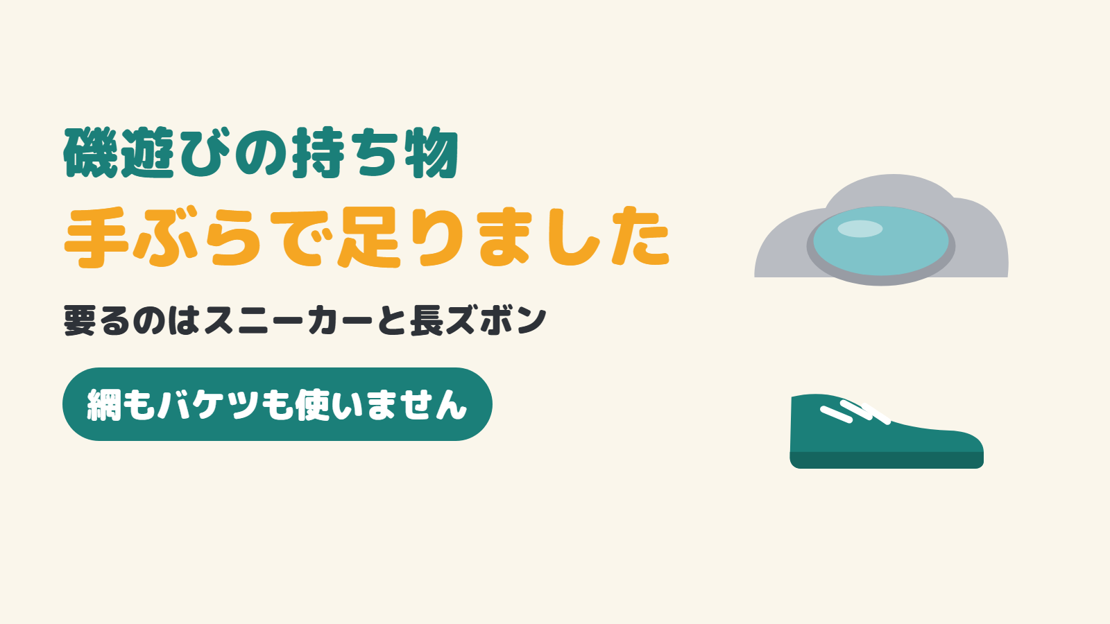 磯遊びの持ち物は手ぶらで足りました。要るのはスニーカーと長ズボン